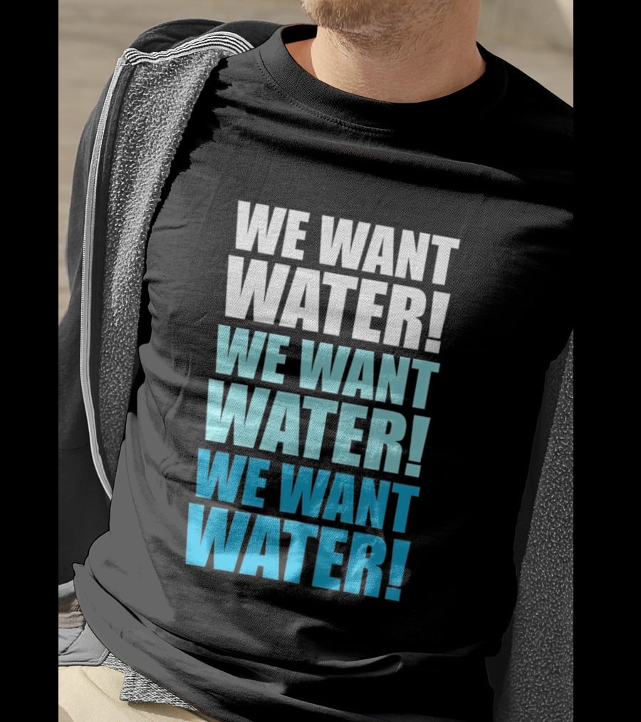 We Want Water We Want Water We Want Water Matt Cardona T-Shirt