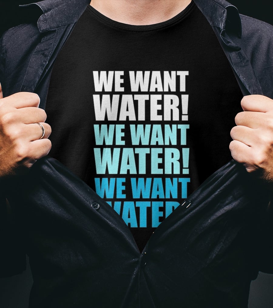 We Want Water We Want Water We Want Water Matt Cardona T-Shirt