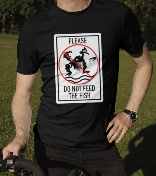 Danejudidench Please Do Not Feed The Fish Warning Sign T-Shirt