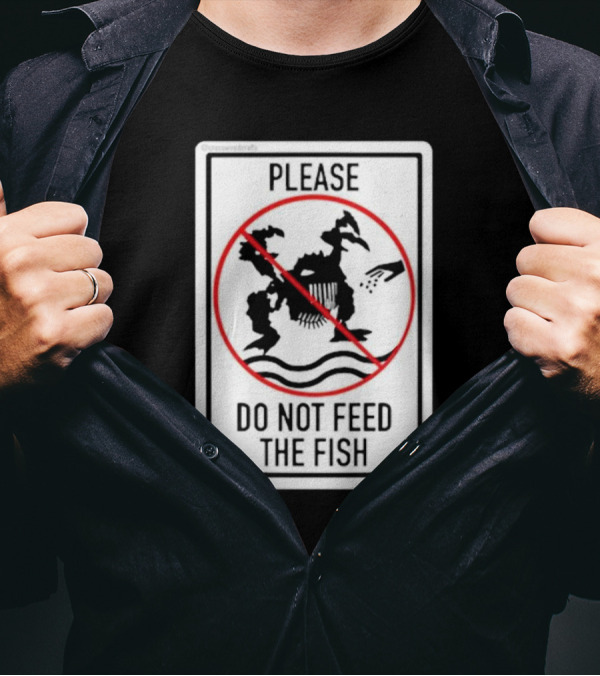 Danejudidench Please Do Not Feed The Fish Warning Sign T-Shirt