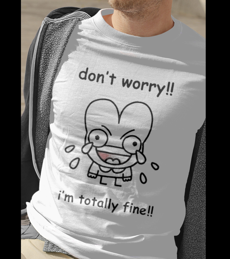 Don't Worry I'm Totally Fine Crying Cartoon Character T-Shirt