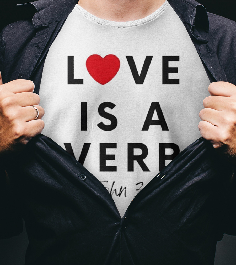 Love Is A Verb 1 John 3:18 Heart T-Shirt