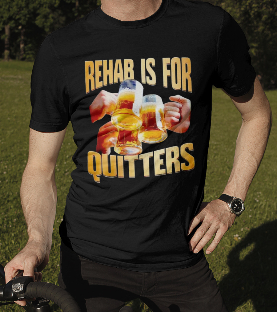Rehab Is For Quitters Beer Mugs Cheers T-Shirt