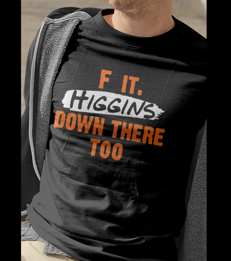 F It Higgins Down There Too T-Shirt