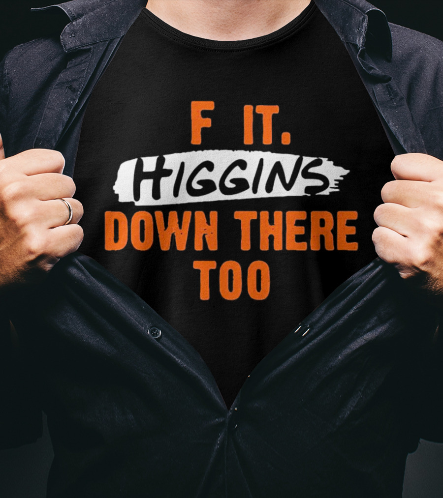 F It Higgins Down There Too T-Shirt