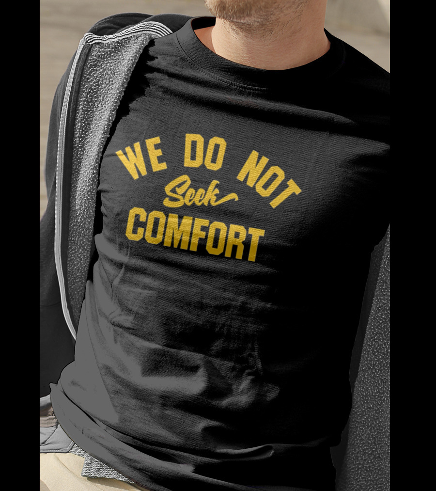 Pittsburgh Steelers We Do Not Seek Comfort T-Shirt