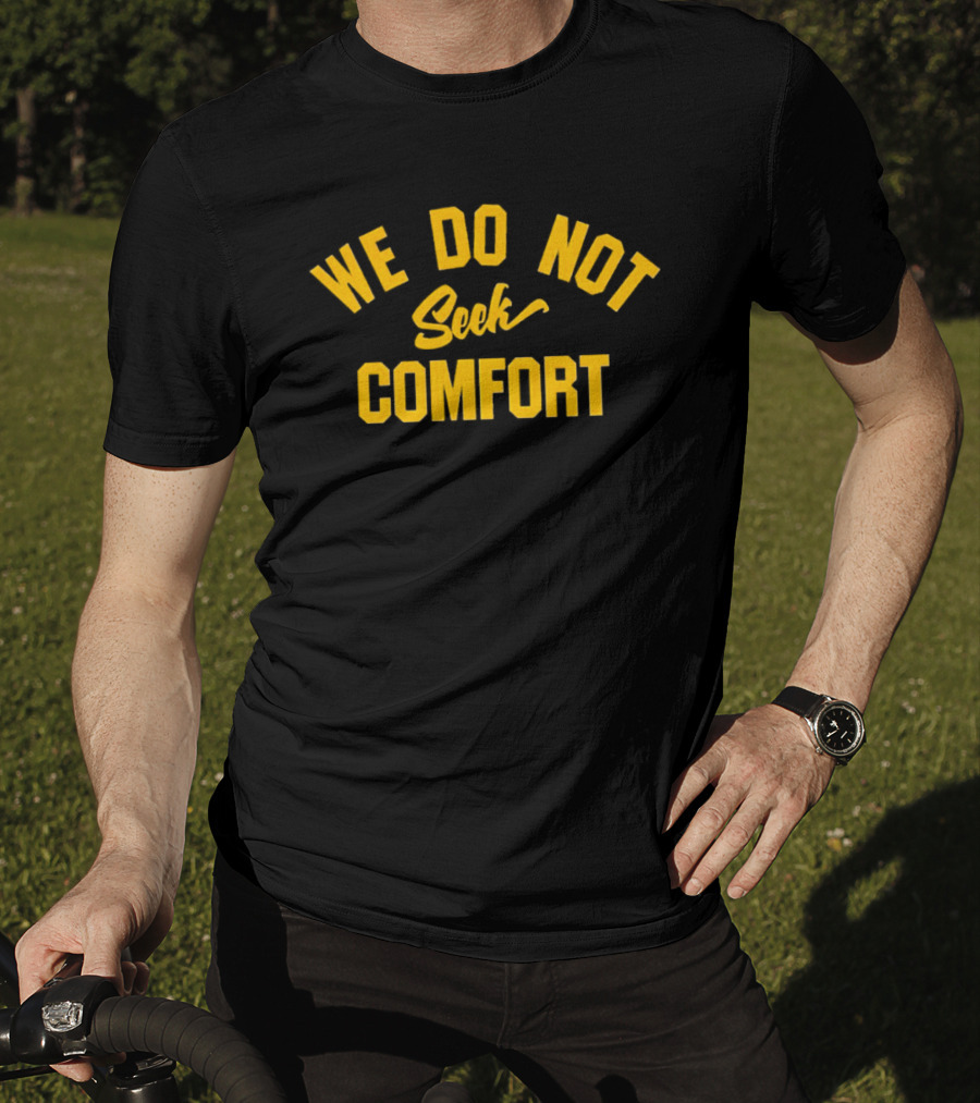 Pittsburgh Steelers We Do Not Seek Comfort T-Shirt