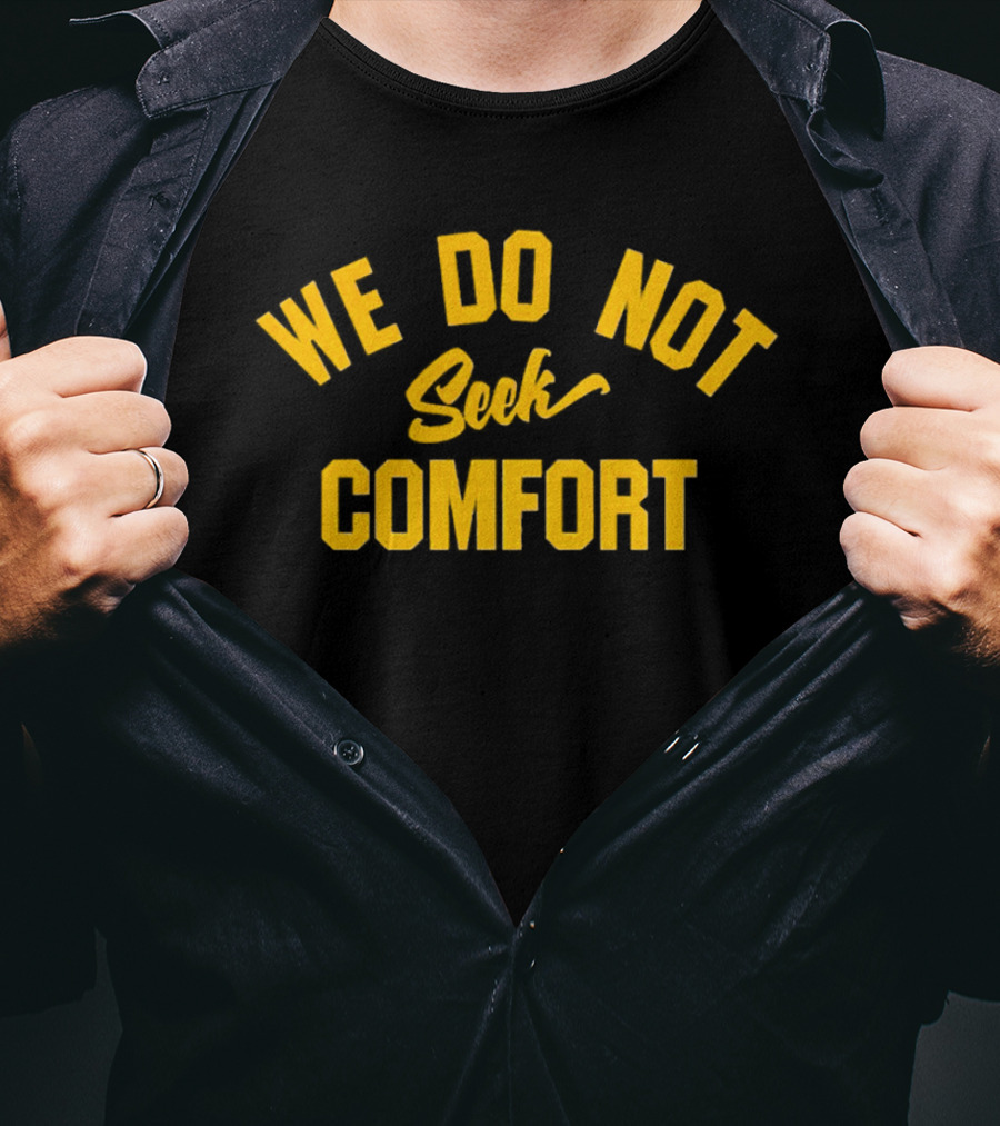 Pittsburgh Steelers We Do Not Seek Comfort T-Shirt