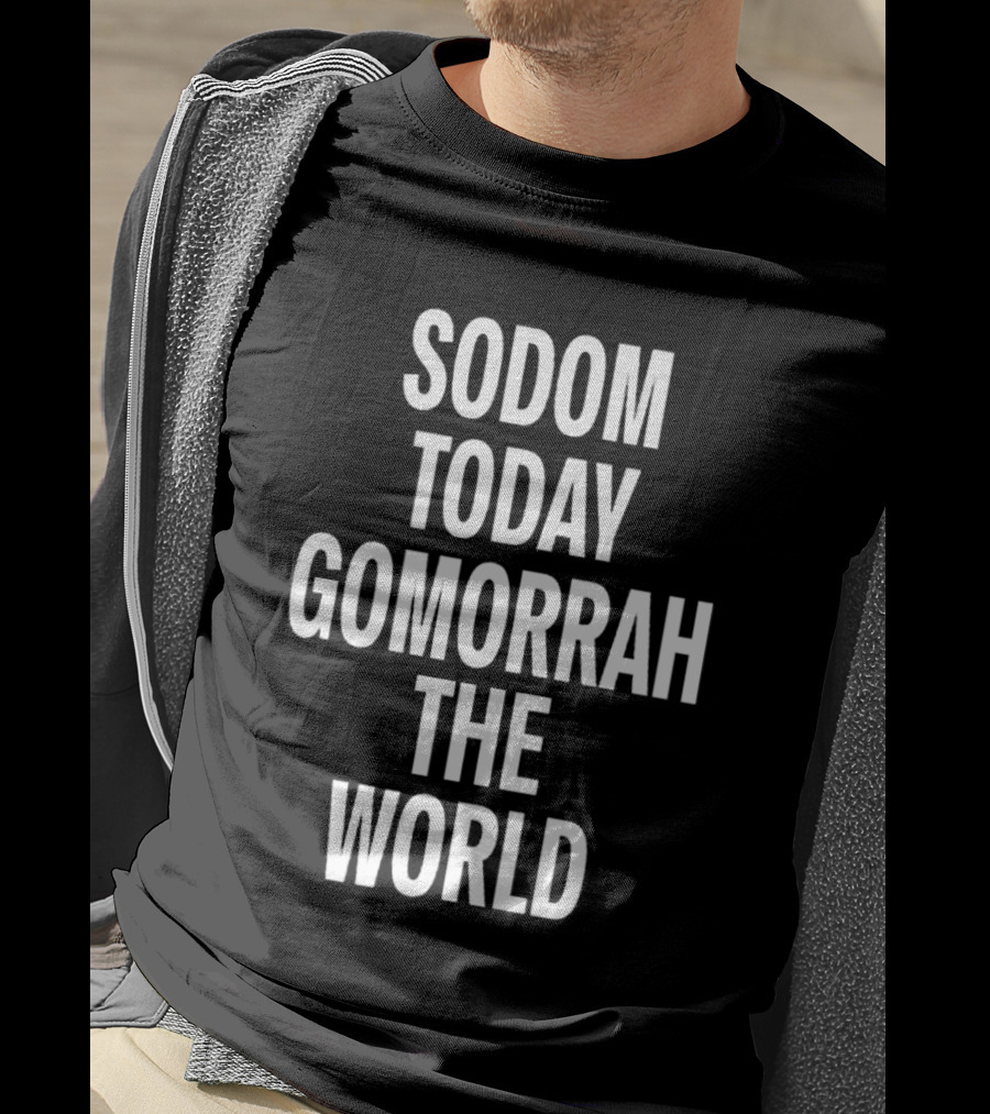 Sodom Today Gomorrah The World T-Shirt