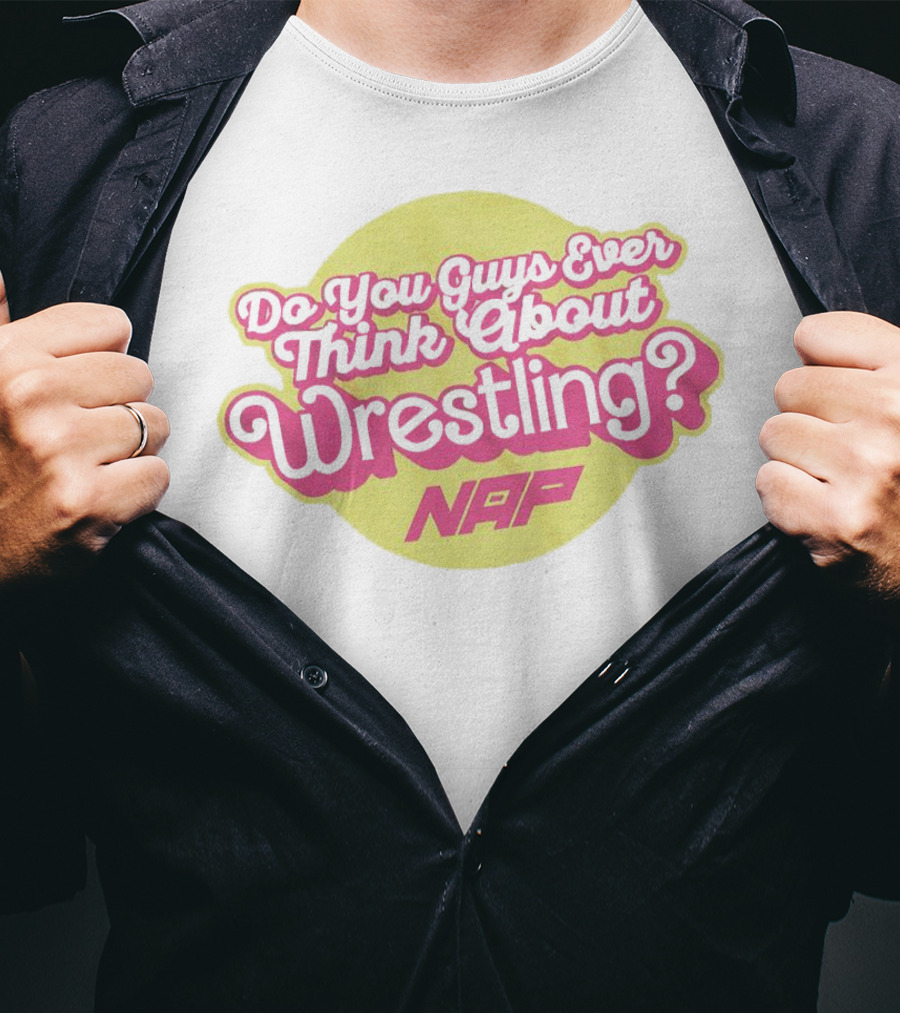 Do You Guys Ever Think About Wrestling NAP T-Shirt