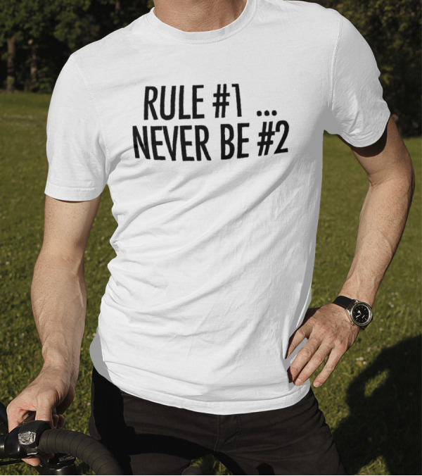 Rule #1 Never Be #2 T-Shirt