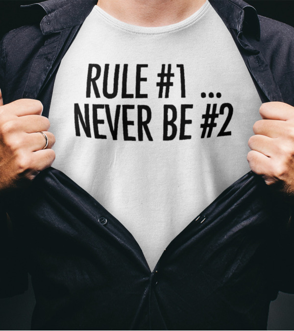 Rule #1 Never Be #2 T-Shirt