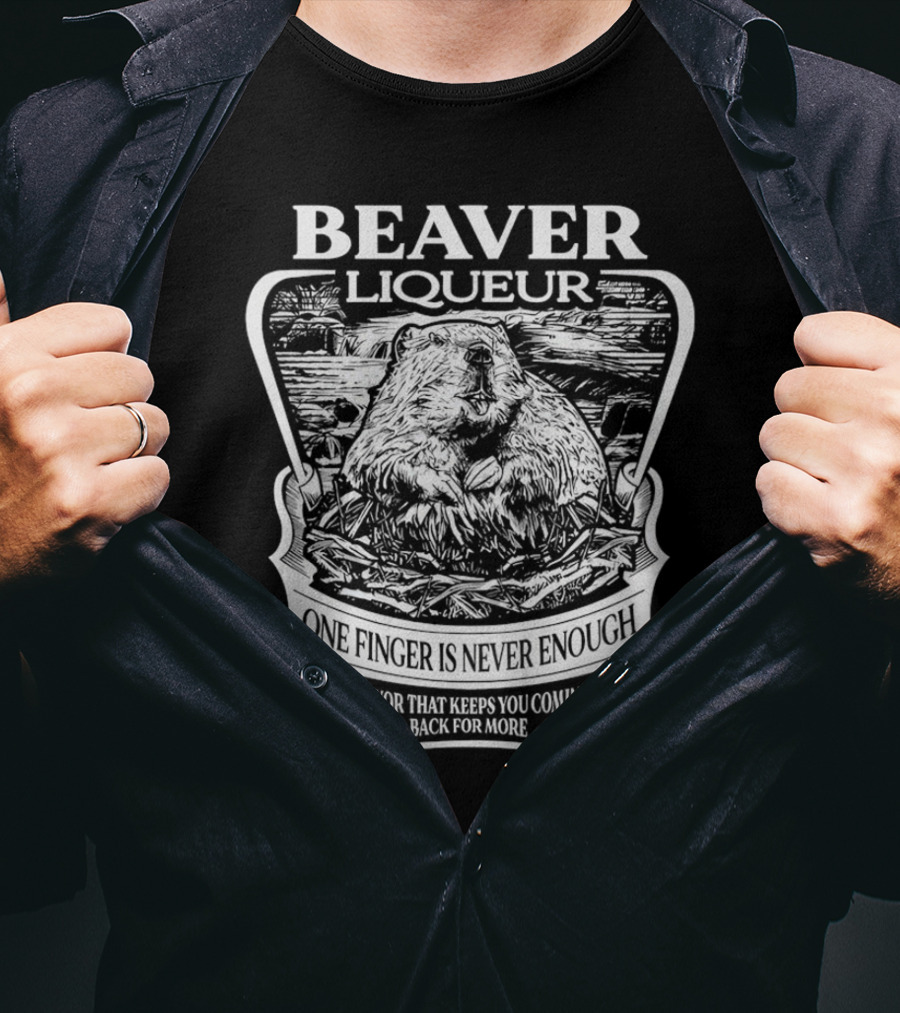 Beaver Liqueur One Finger Is Never Enough Flavor That Keeps You Coming Back For More 45 Proof 22.5% T-Shirt