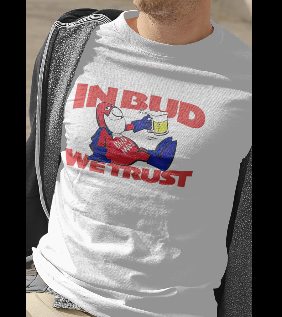 In Bud We Trust Bud Man T-Shirt