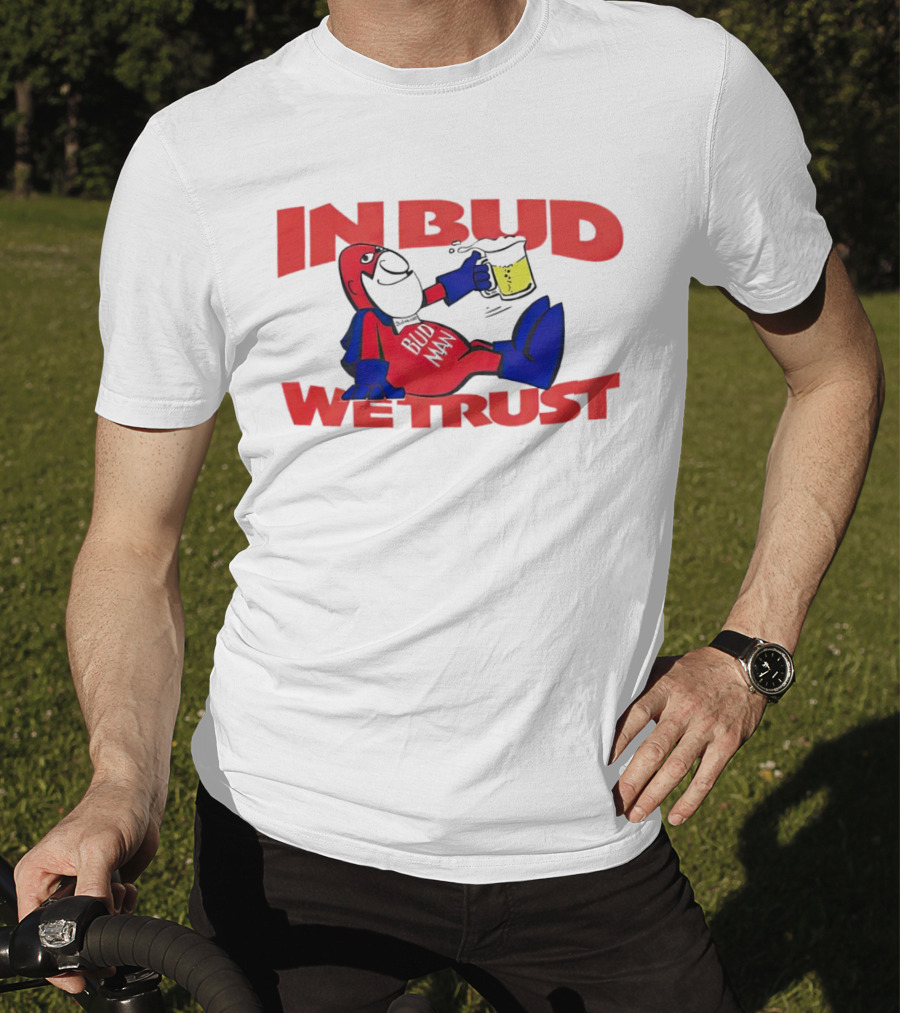 In Bud We Trust Bud Man T-Shirt