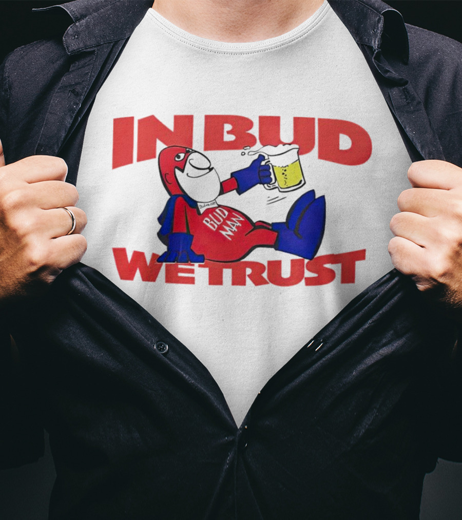 In Bud We Trust Bud Man T-Shirt