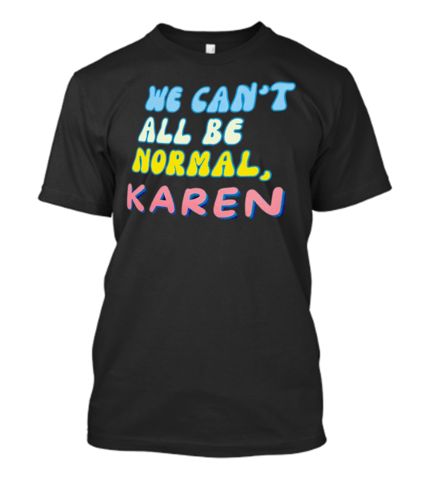 We Can't All Be Normal Karen Playful Retro Humor T-Shirt
