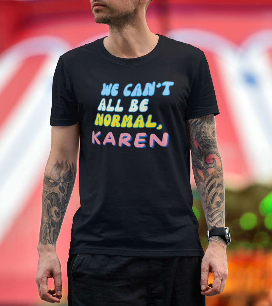 We Can't All Be Normal Karen Playful Retro Humor T-Shirt