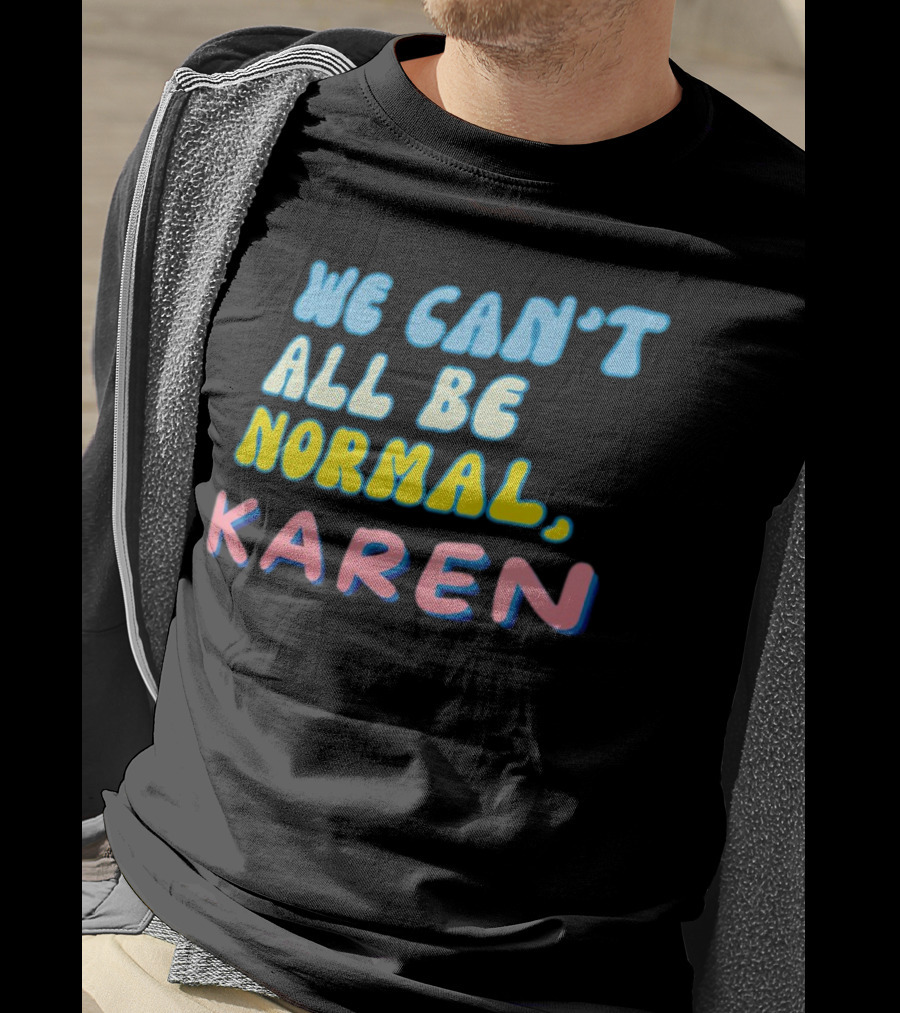 We Can't All Be Normal Karen Playful Retro Humor T-Shirt
