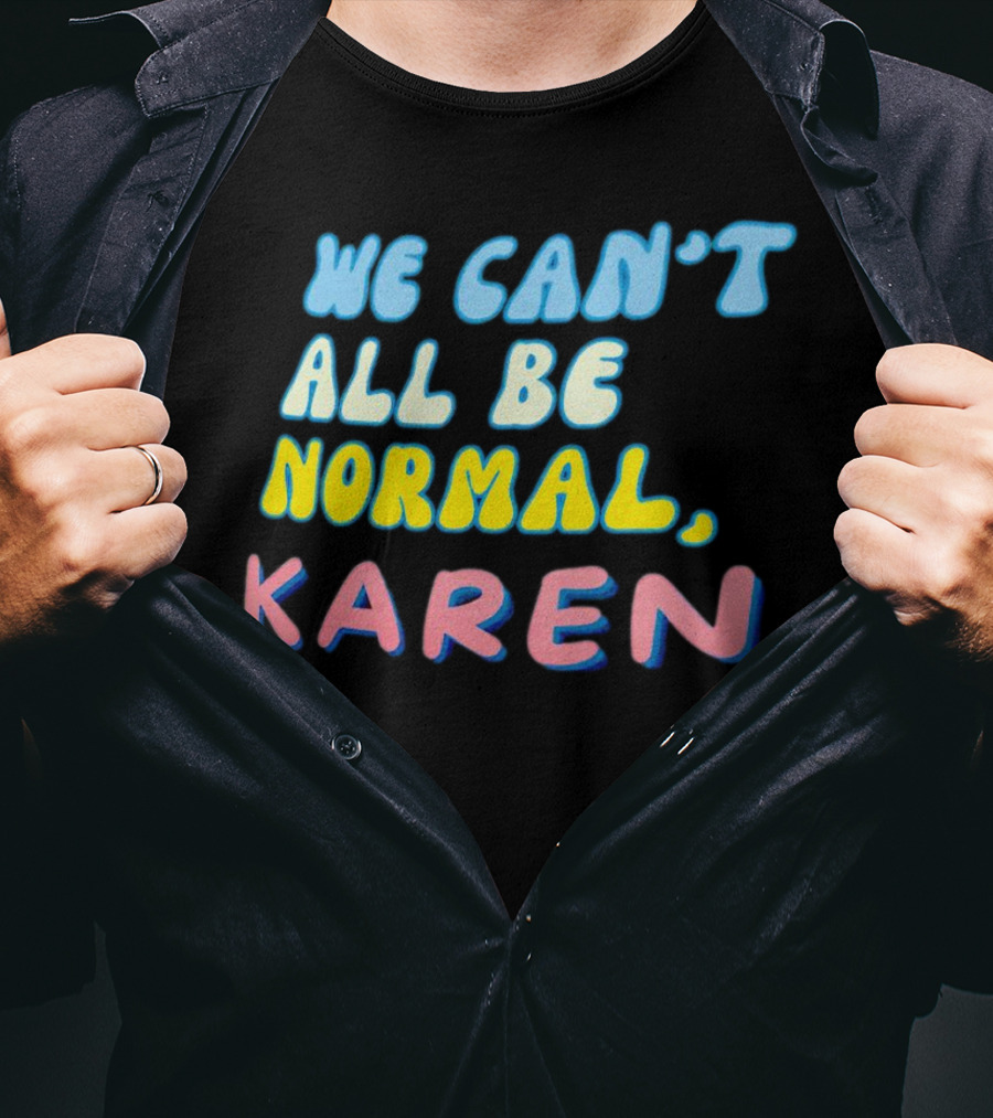 We Can't All Be Normal Karen Playful Retro Humor T-Shirt