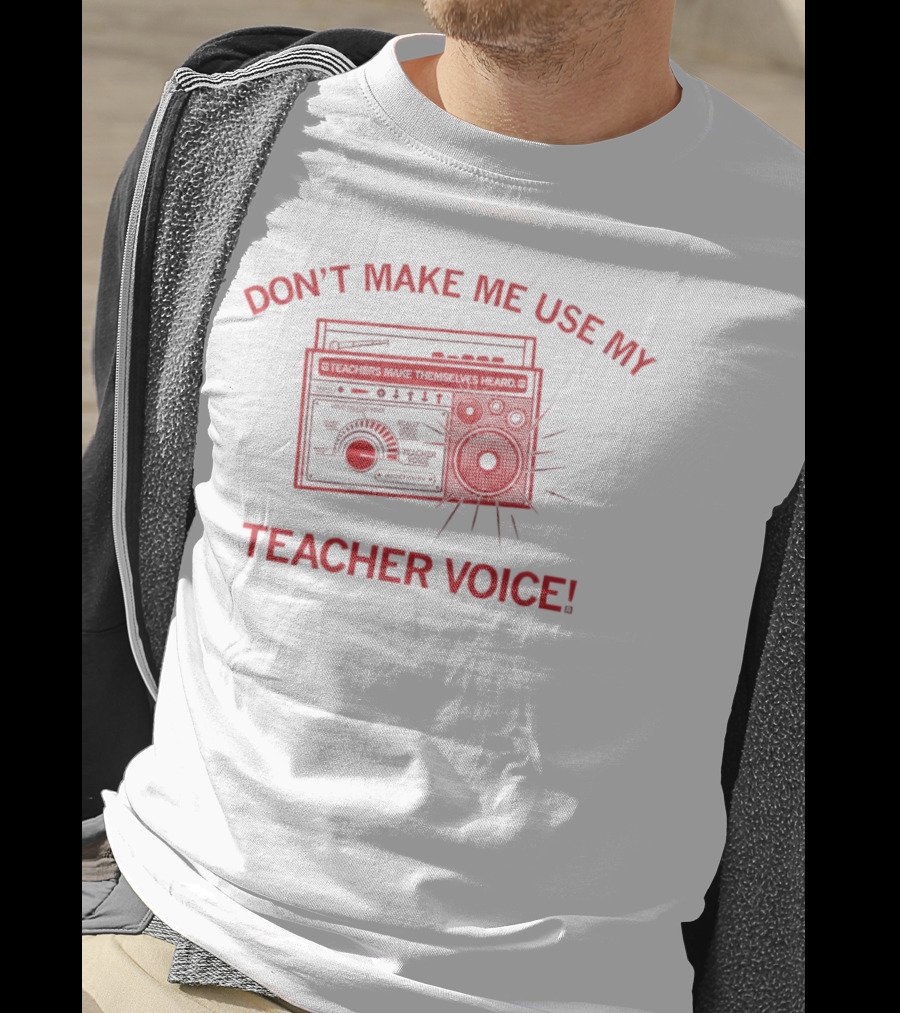 Don't Make ME Use My Teacher Voice Teachers Make Themselves Heard Boombox Image T-Shirt
