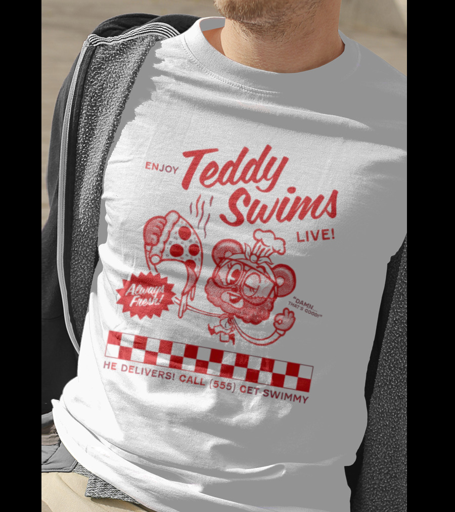 Enjoy Teddy Swims Live Always Fresh Pizza He Delivers Call 555 Get-Swimmy T-Shirt