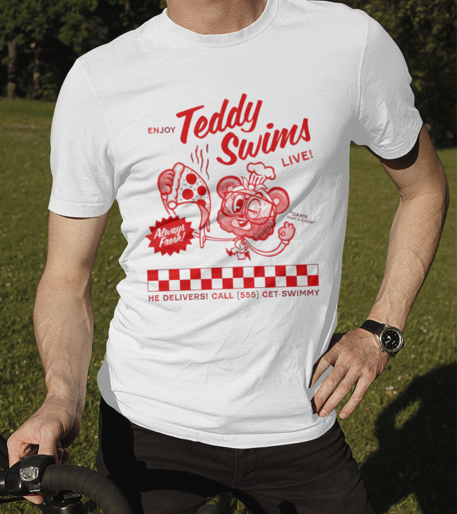 Enjoy Teddy Swims Live Always Fresh Pizza He Delivers Call 555 Get-Swimmy T-Shirt