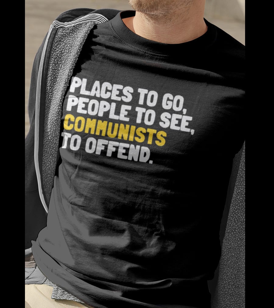 Places To Go People To See Communists To Offend T-Shirt