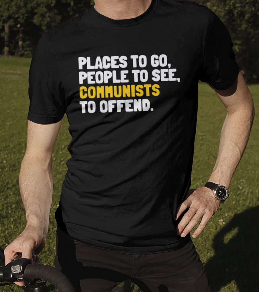 Places To Go People To See Communists To Offend T-Shirt
