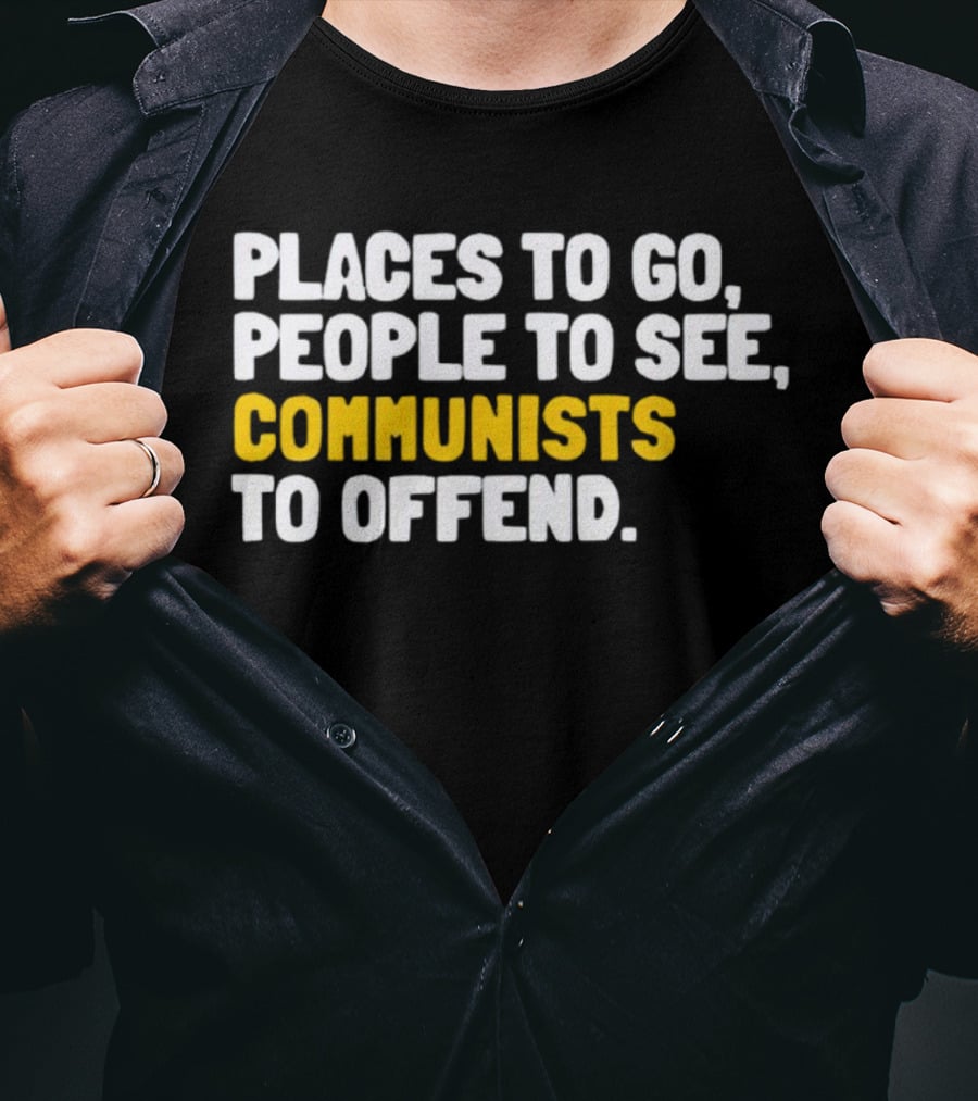 Places To Go People To See Communists To Offend T-Shirt