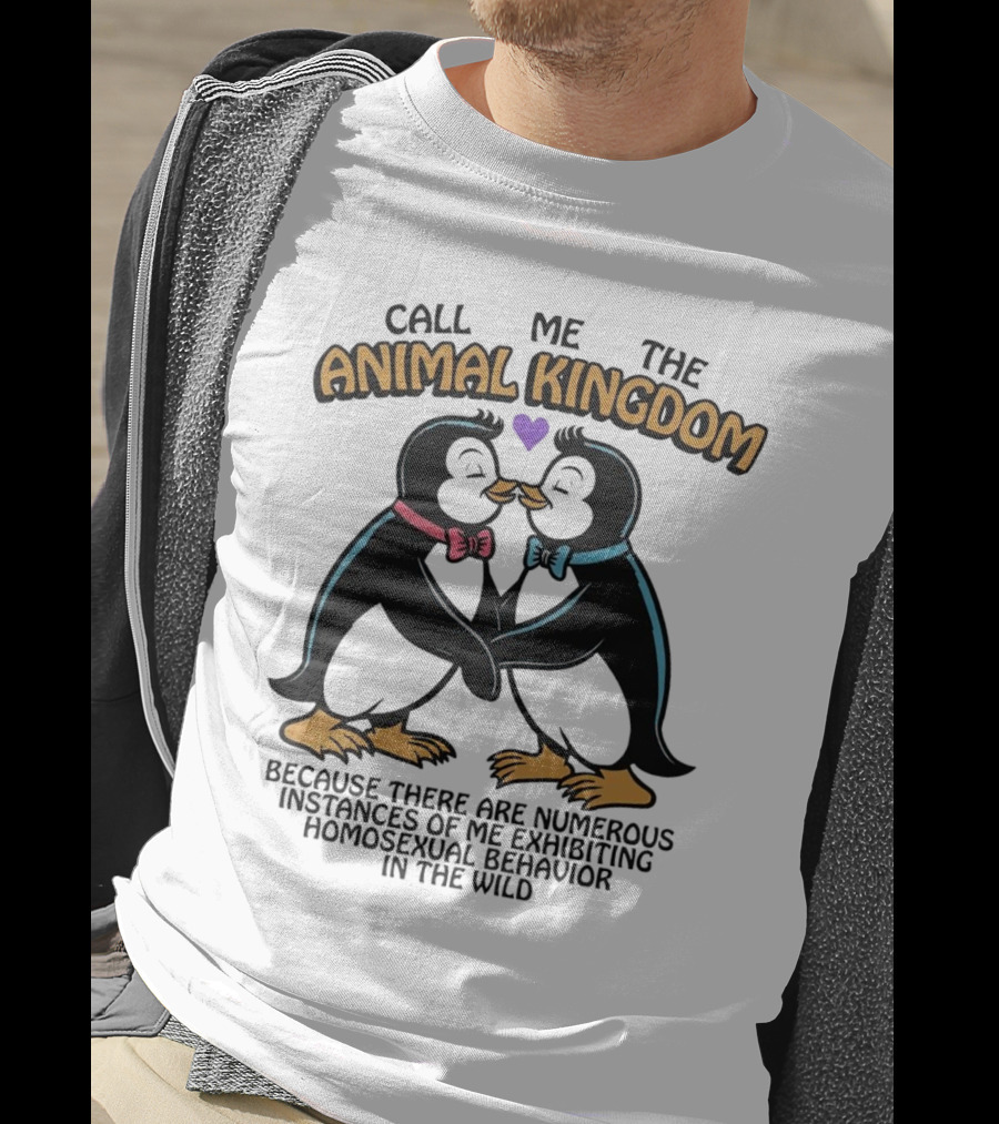 Call Me The Animal Kingdom Because There Are Numerous Instances Of Me Exhibiting Homosexual Behavior In The Wild T-Shirt
