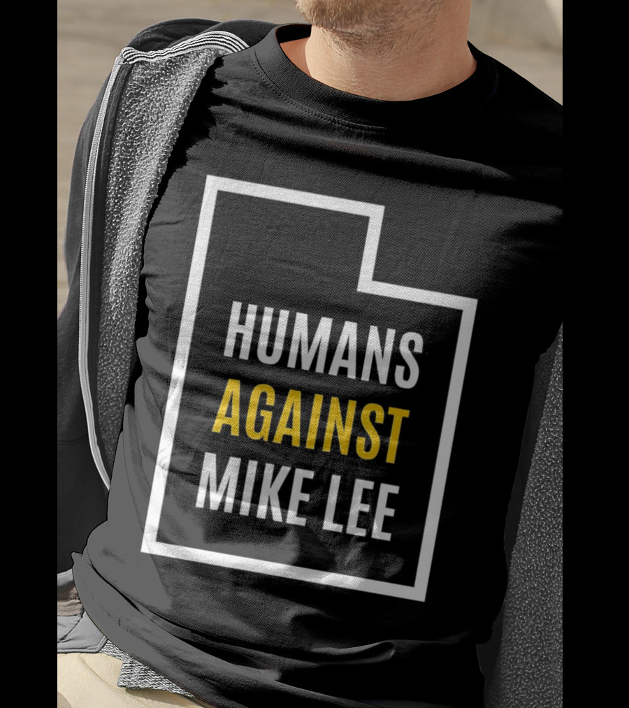 Humans Against Mike Lee Utah Outline Protest Message T-Shirt