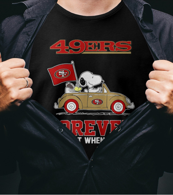 Snoopy San Francisco 49ers Forever Not Just When We Win Peanuts Football Fan Loyalty T-Shirt