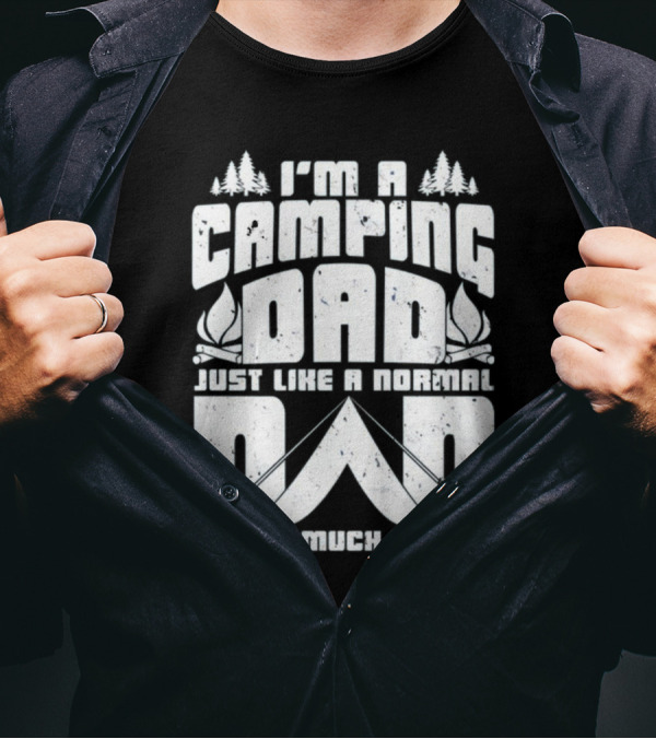 I’m A Camping Dad Just Like A Normal Dad Except Much Cooler With Campfire And Trees T-Shirt