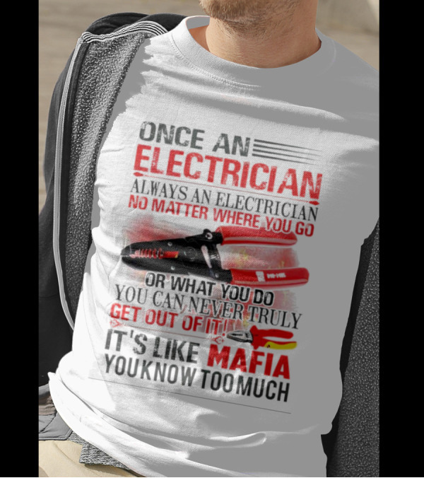 Once An Electrician No Matter Where You Go It's Like Mafia You Know Too Much T-Shirt