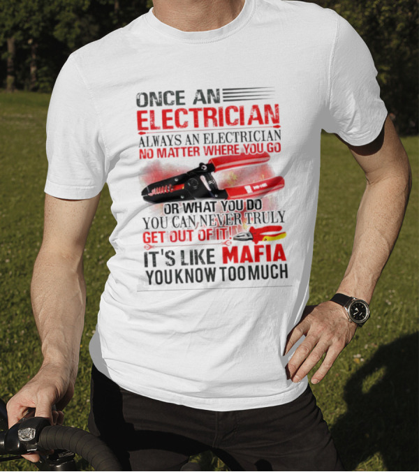 Once An Electrician No Matter Where You Go It's Like Mafia You Know Too Much T-Shirt