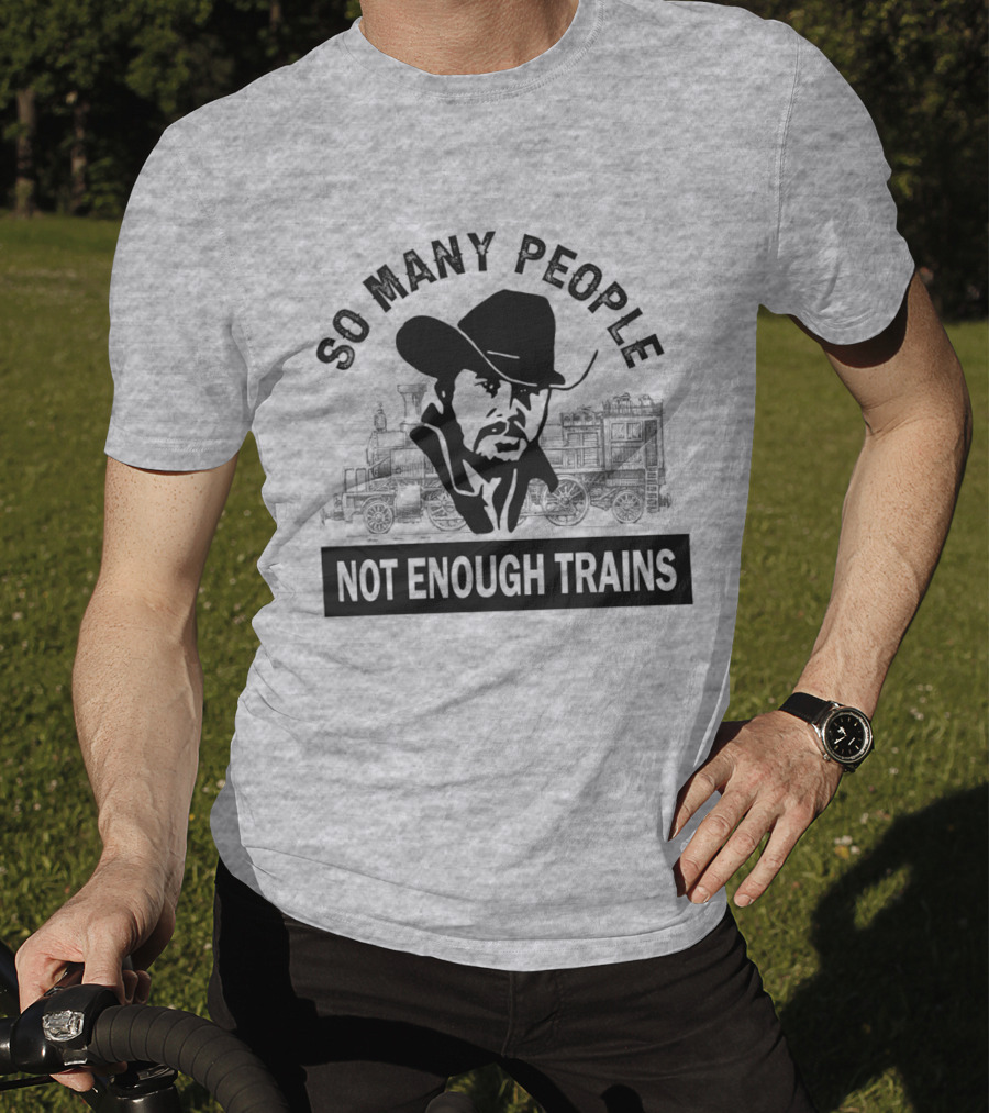 So Many People Not Enough Trains Cowboy And Steam Locomotive T-Shirt