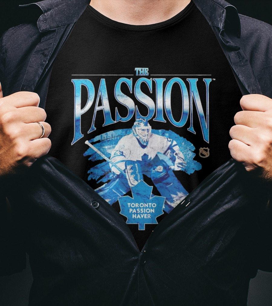 The Passion Toronto Passion Haver NHL Hockey Goalie Leafs Fan T-Shirt