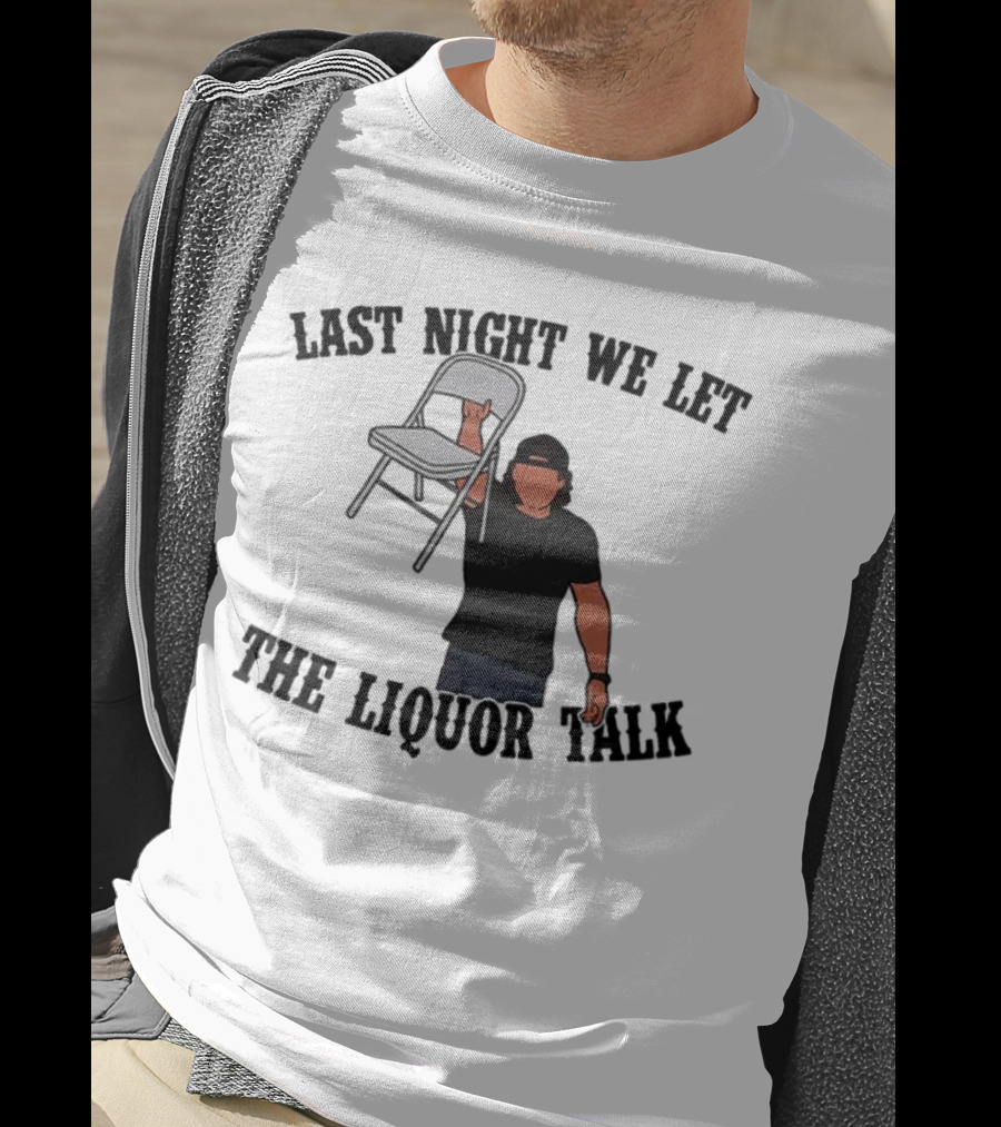 Last Night We Let The Liquor Talk Folded Chair Raised T-Shirt