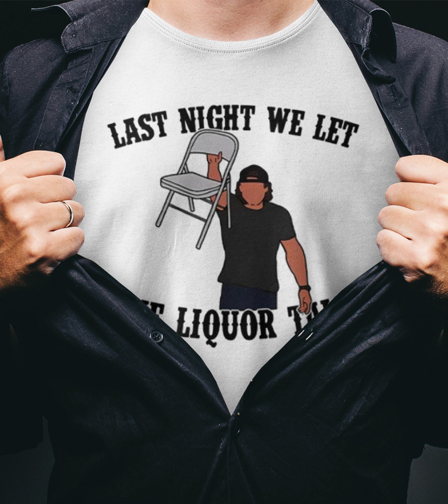 Last Night We Let The Liquor Talk Folded Chair Raised T-Shirt