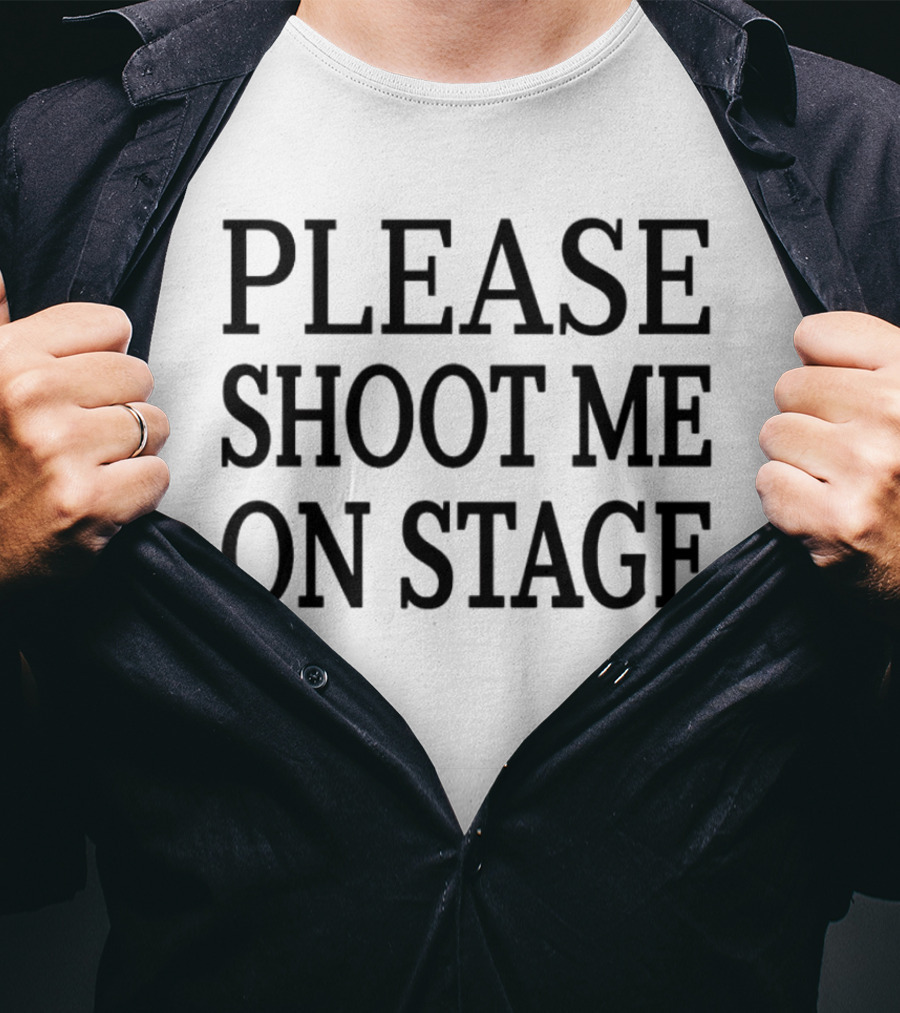 Please Shoot Me On Stage T-Shirt
