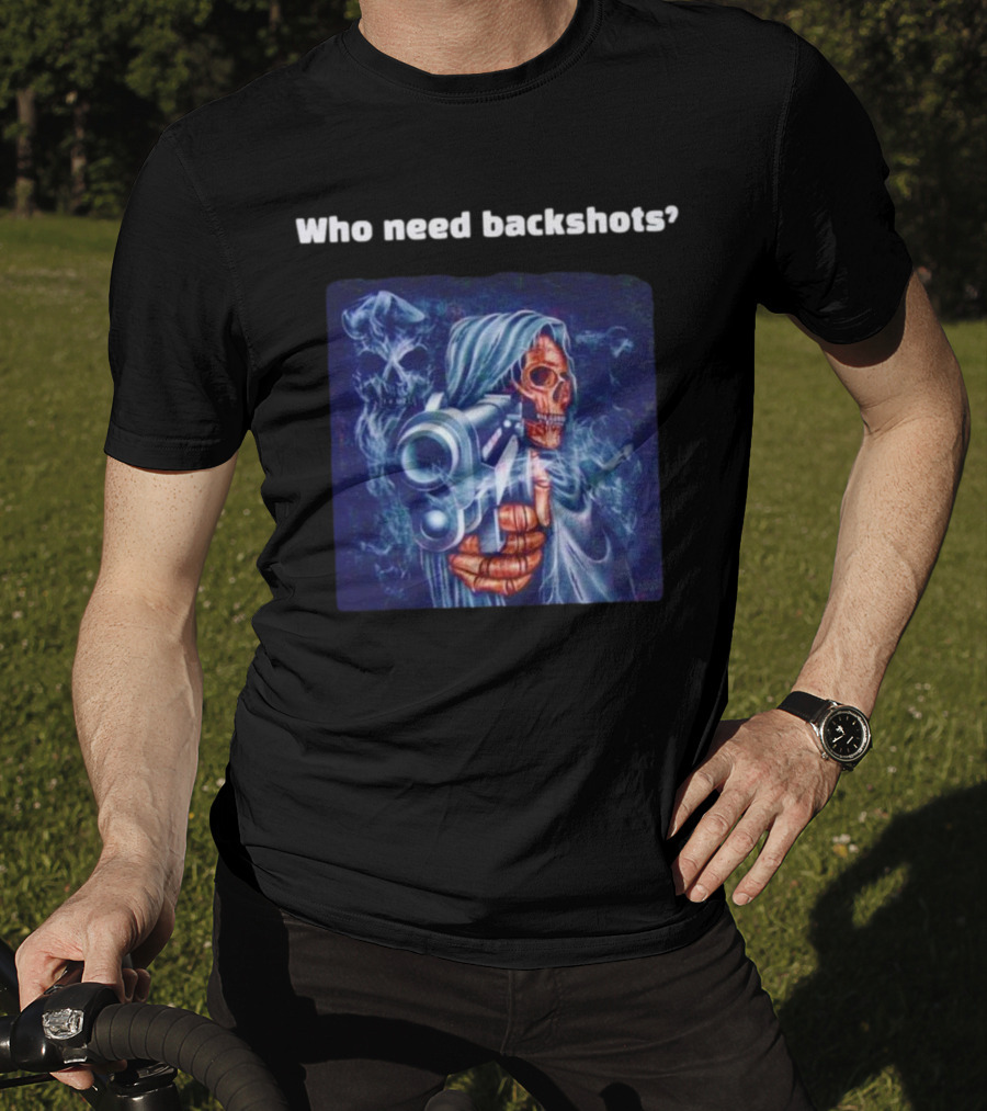Who Need Backshots Grim Reaper Gun Smoke T-Shirt