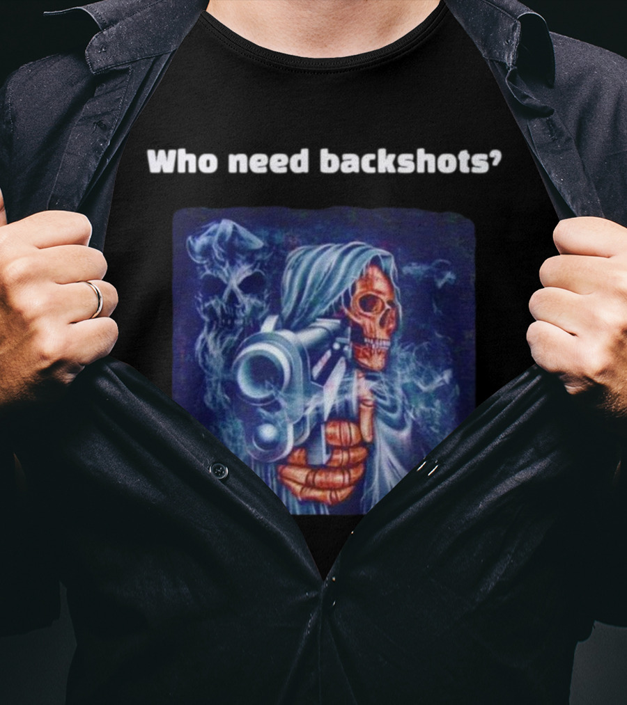 Who Need Backshots Grim Reaper Gun Smoke T-Shirt