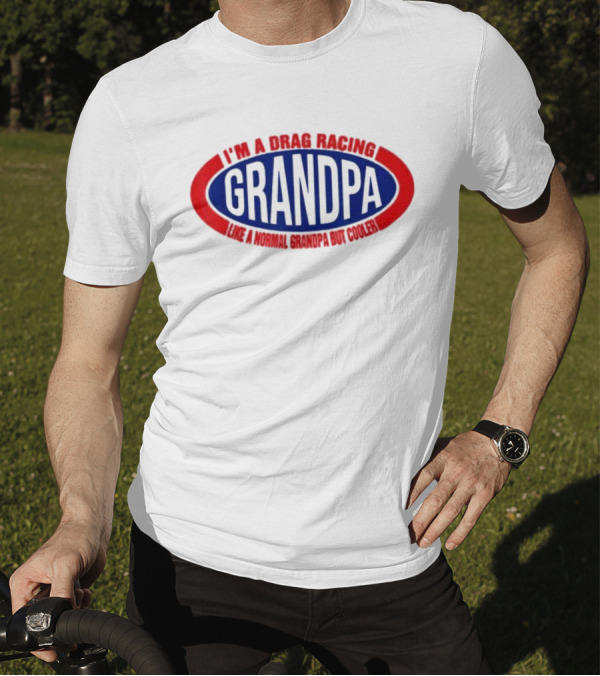 I’m A Drag Racing Grandpa Like A Normal Grandpa But Cooler T-Shirt