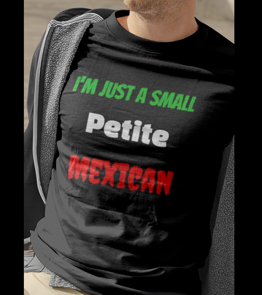 I’m Just A Small Petite Mexican T-Shirt