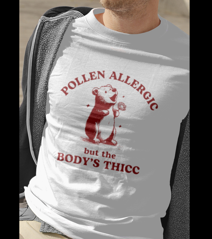 Pollen Allergic But The Body's Thicc Bear Holding A Flower T-Shirt