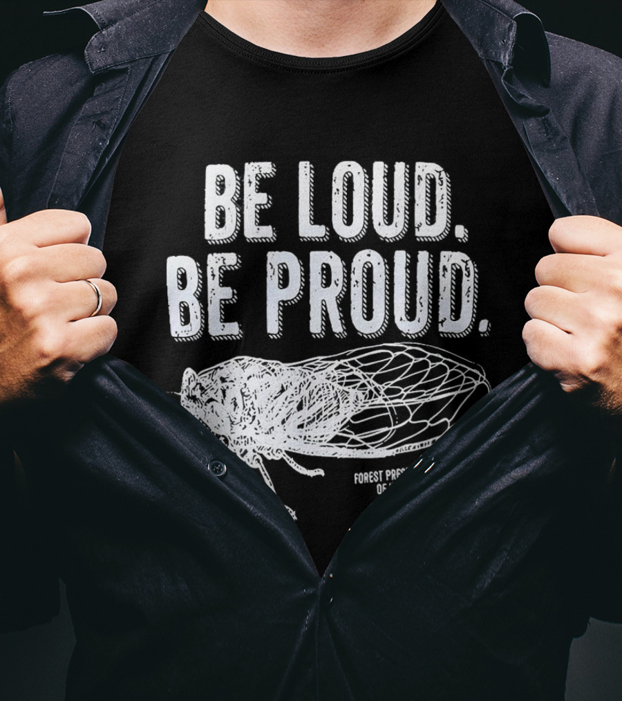 Be Loud Be Proud Cicada Forest Preserve District Of Will County T-Shirt