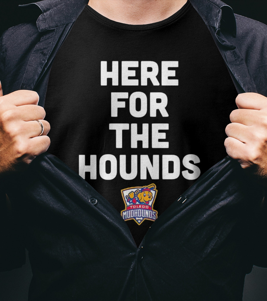 Here For The Hounds Toledo Mud Hounds T-Shirt