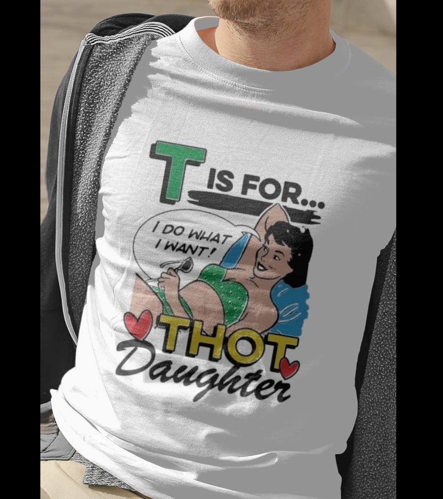 T Is For Thot Daughter I Do What I Want Retro Pin-Up T-Shirt