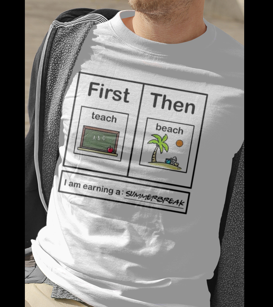 First Teach Then Beach I Am Earning A Summer Break T-Shirt